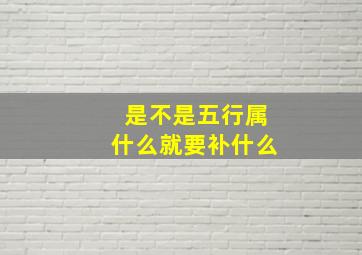 是不是五行属什么就要补什么