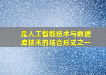 是人工智能技术与数据库技术的结合形式之一