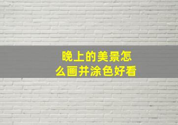 晚上的美景怎么画并涂色好看