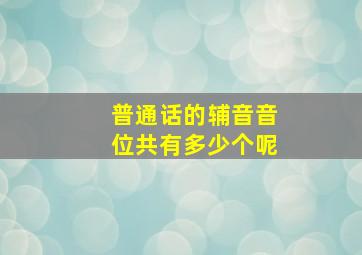 普通话的辅音音位共有多少个呢