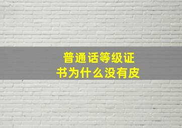 普通话等级证书为什么没有皮