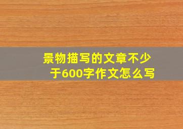 景物描写的文章不少于600字作文怎么写