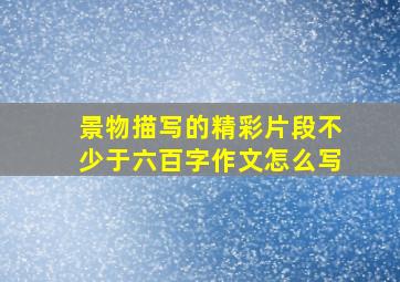 景物描写的精彩片段不少于六百字作文怎么写