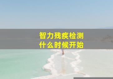 智力残疾检测什么时候开始