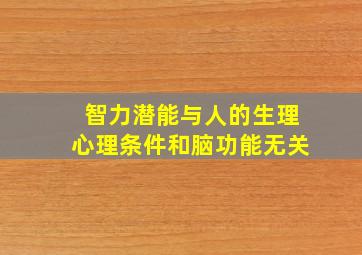 智力潜能与人的生理心理条件和脑功能无关