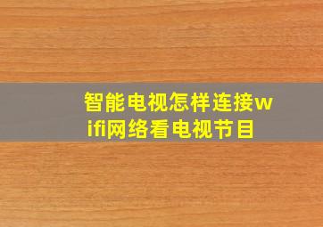 智能电视怎样连接wifi网络看电视节目