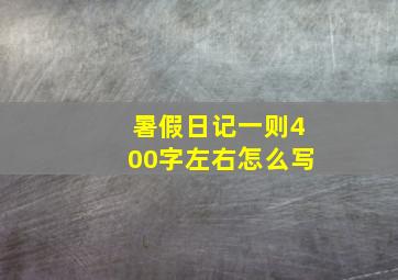 暑假日记一则400字左右怎么写