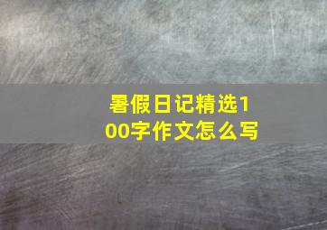 暑假日记精选100字作文怎么写