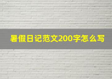 暑假日记范文200字怎么写