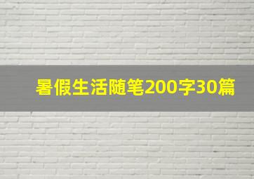 暑假生活随笔200字30篇