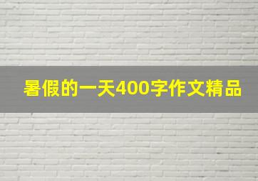 暑假的一天400字作文精品