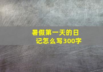 暑假第一天的日记怎么写300字