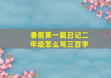 暑假第一篇日记二年级怎么写三百字