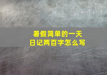 暑假简单的一天日记两百字怎么写