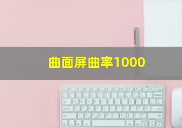 曲面屏曲率1000