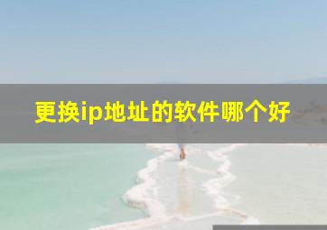 更换ip地址的软件哪个好