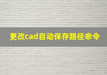 更改cad自动保存路径命令