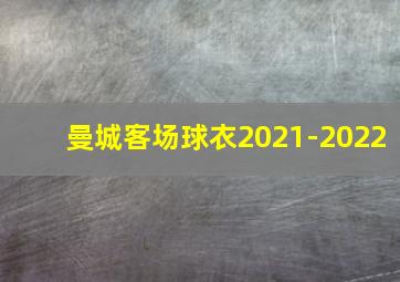 曼城客场球衣2021-2022