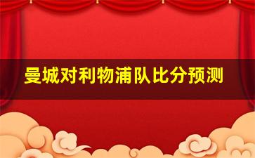 曼城对利物浦队比分预测