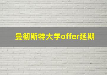 曼彻斯特大学offer延期