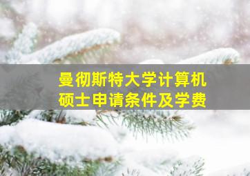 曼彻斯特大学计算机硕士申请条件及学费