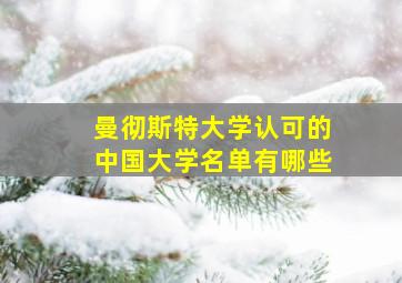 曼彻斯特大学认可的中国大学名单有哪些