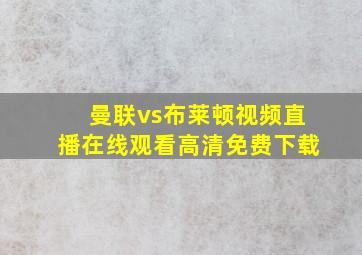 曼联vs布莱顿视频直播在线观看高清免费下载