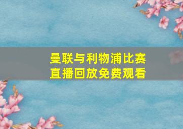 曼联与利物浦比赛直播回放免费观看