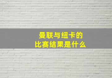 曼联与纽卡的比赛结果是什么