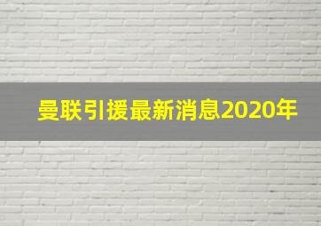 曼联引援最新消息2020年