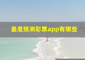 最准预测彩票app有哪些