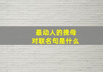 最动人的挽母对联名句是什么