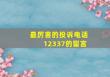 最厉害的投诉电话12337的留言