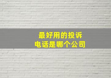 最好用的投诉电话是哪个公司