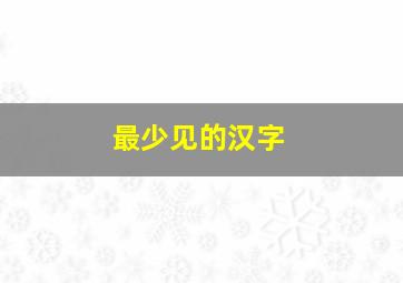 最少见的汉字