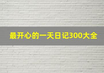 最开心的一天日记300大全