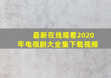 最新在线观看2020年电视剧大全集下载视频