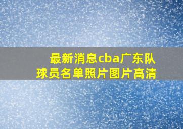 最新消息cba广东队球员名单照片图片高清