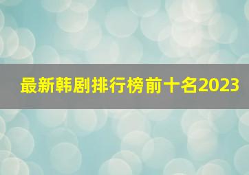 最新韩剧排行榜前十名2023