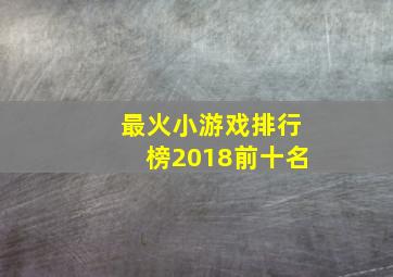 最火小游戏排行榜2018前十名