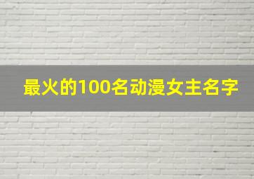 最火的100名动漫女主名字