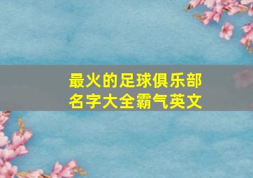 最火的足球俱乐部名字大全霸气英文