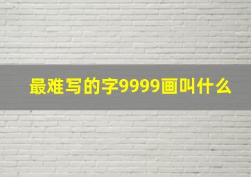 最难写的字9999画叫什么