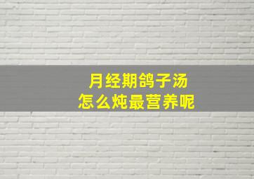 月经期鸽子汤怎么炖最营养呢