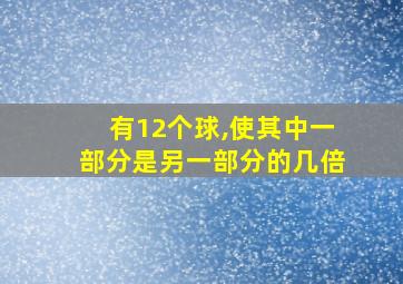 有12个球,使其中一部分是另一部分的几倍