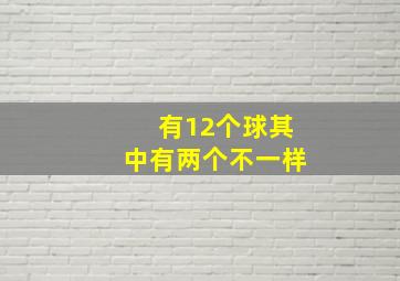 有12个球其中有两个不一样