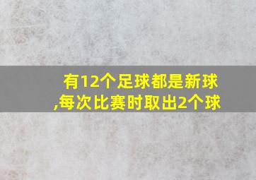 有12个足球都是新球,每次比赛时取出2个球