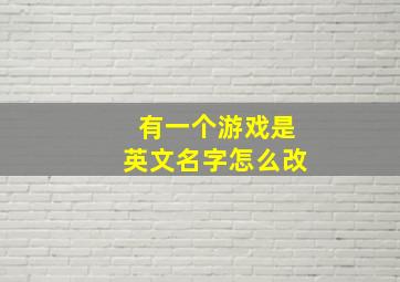 有一个游戏是英文名字怎么改