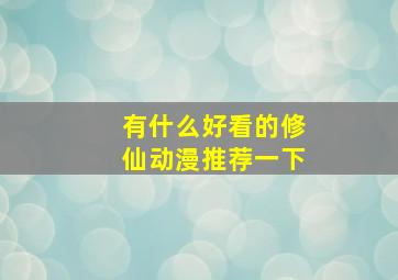 有什么好看的修仙动漫推荐一下