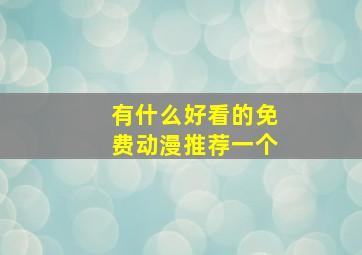 有什么好看的免费动漫推荐一个